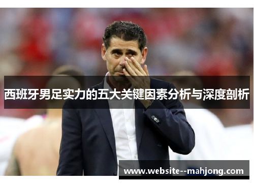 西班牙男足实力的五大关键因素分析与深度剖析 西班牙男足实力的五大关键因素分析与深度剖析