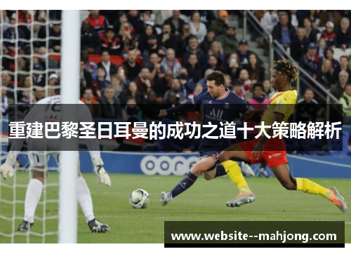 重建巴黎圣日耳曼的成功之道十大策略解析 重建巴黎圣日耳曼的成功之道十大策略解析