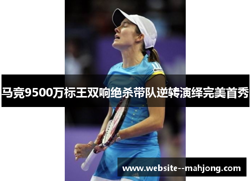 马竞9500万标王双响绝杀带队逆转演绎完美首秀 马竞9500万标王双响绝杀带队逆转演绎完美首秀