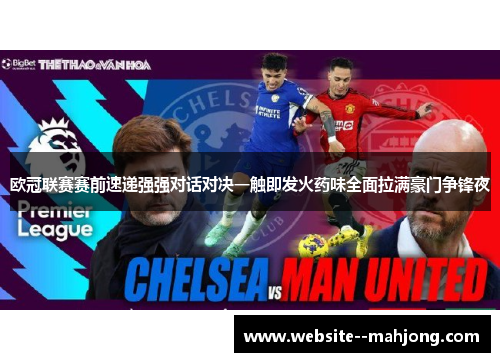 欧冠联赛赛前速递强强对话对决一触即发火药味全面拉满豪门争锋夜