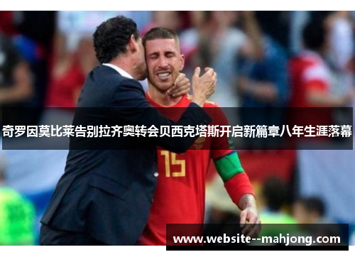 奇罗因莫比莱告别拉齐奥转会贝西克塔斯开启新篇章八年生涯落幕