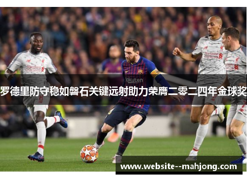 罗德里防守稳如磐石关键远射助力荣膺二零二四年金球奖